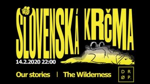 Slovenská krčma/ Our Stories a The Wilderness @ Drop